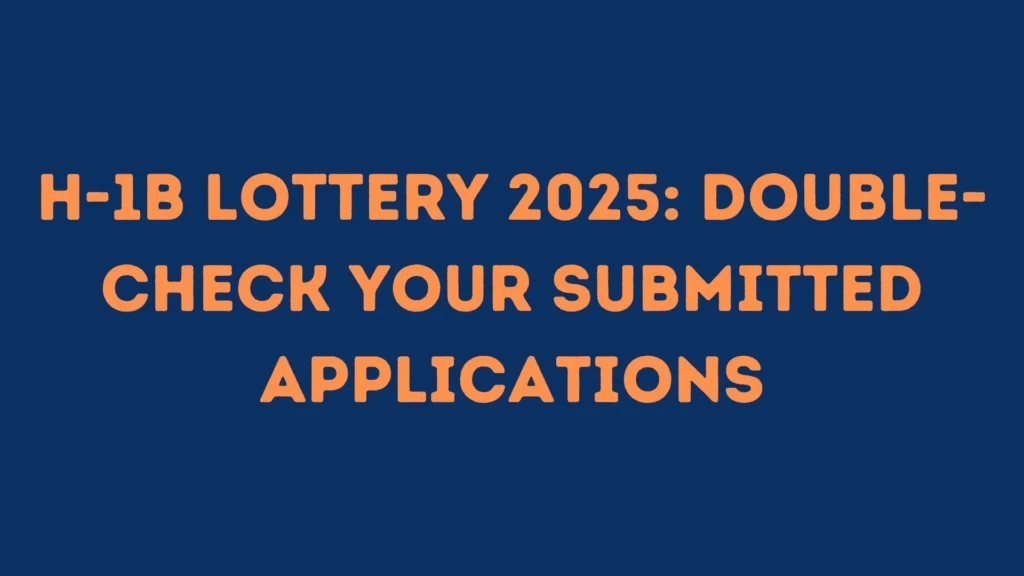 H-1B Lottery 2025: Double-Check Your Submitted Applications