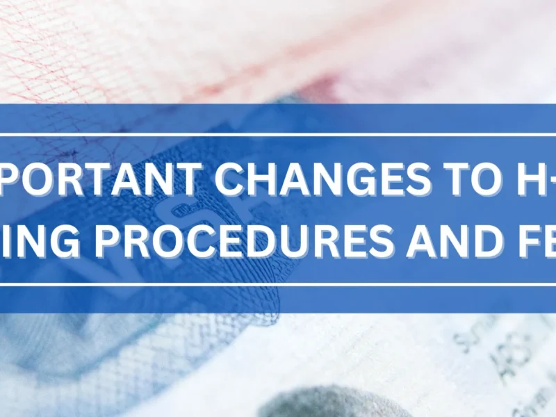Important Changes to H-1B Filing Procedures and Fees
