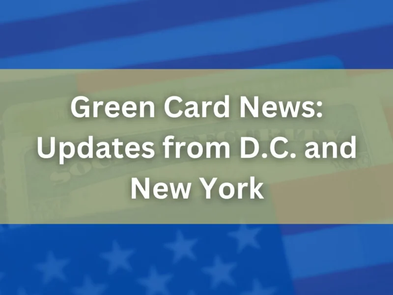 Green Card News: Updates from D.C. and New York