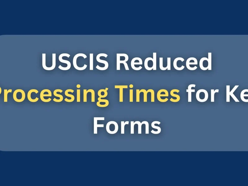 USCIS Reduced Processing Times for These Forms