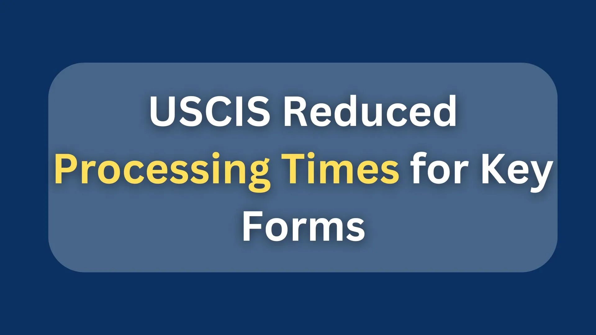 USCIS Reduced Processing Times for These Forms