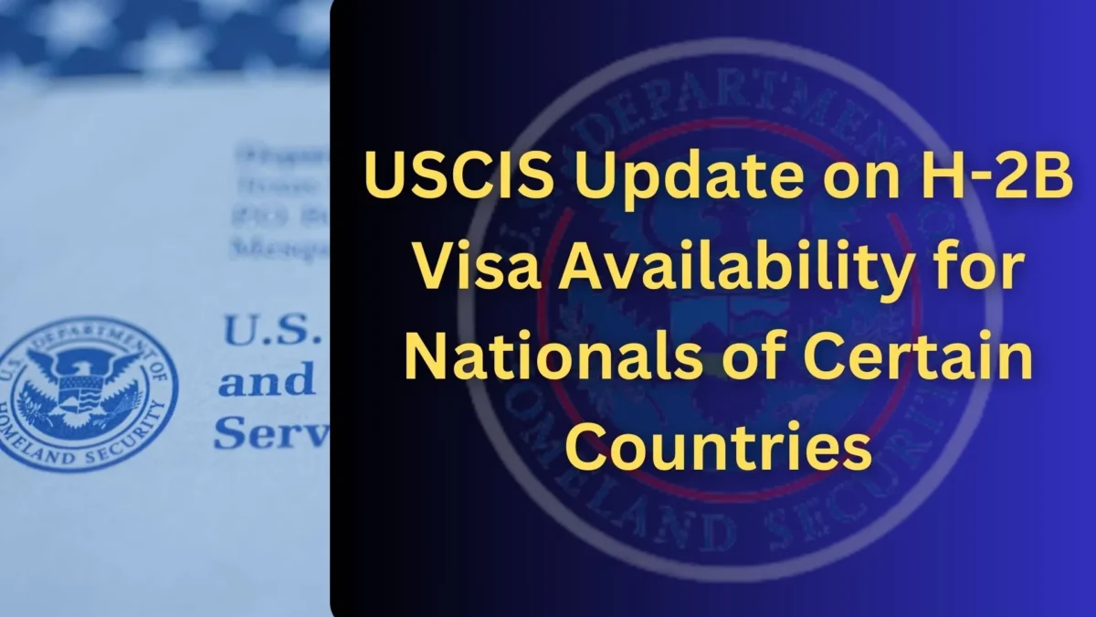 USCIS Update on H-2B Visa Availability for Nationals of Certain Countries