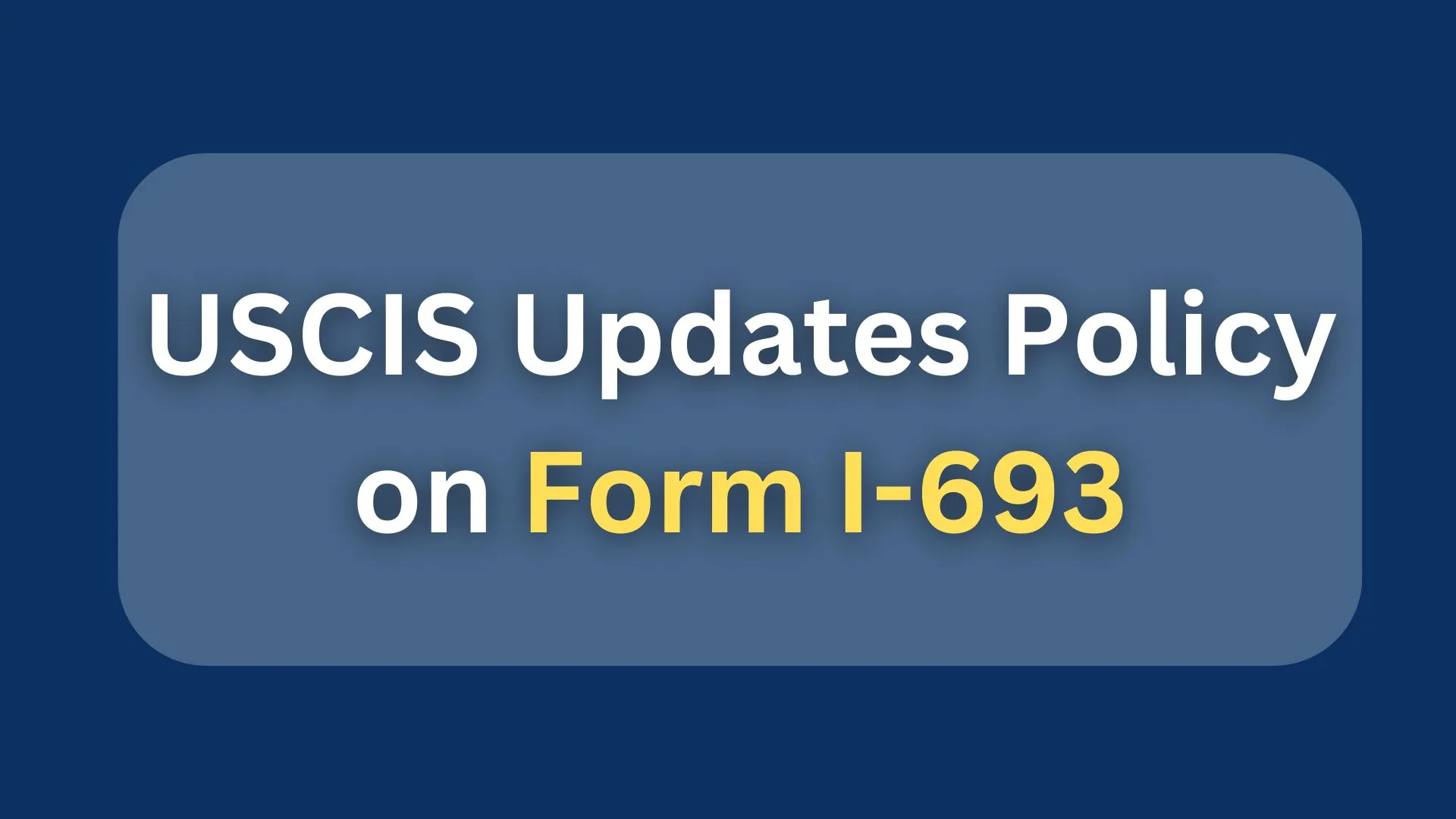 USCIS Updates Policy on Form I-693