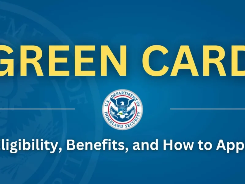 Green Card: Eligibility, Benefits, and How to Apply